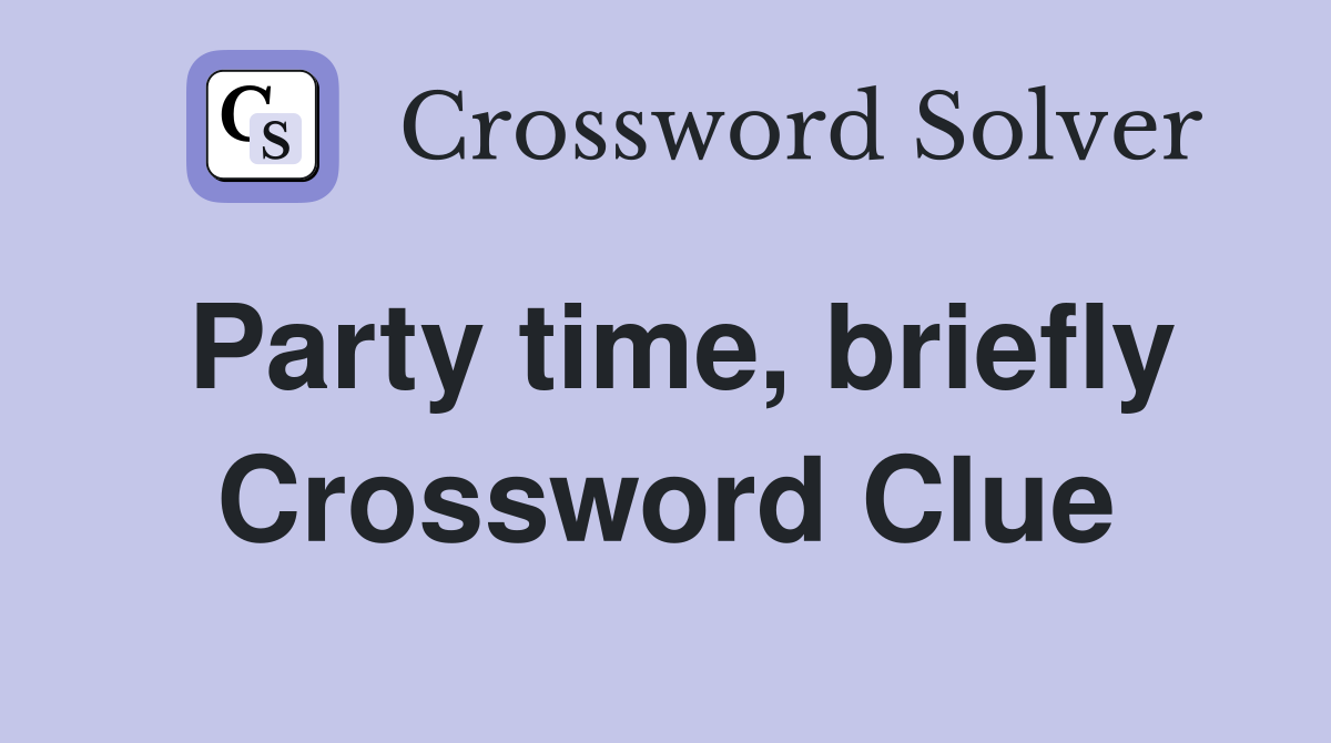 Party time, briefly Crossword Clue Answers Crossword Solver